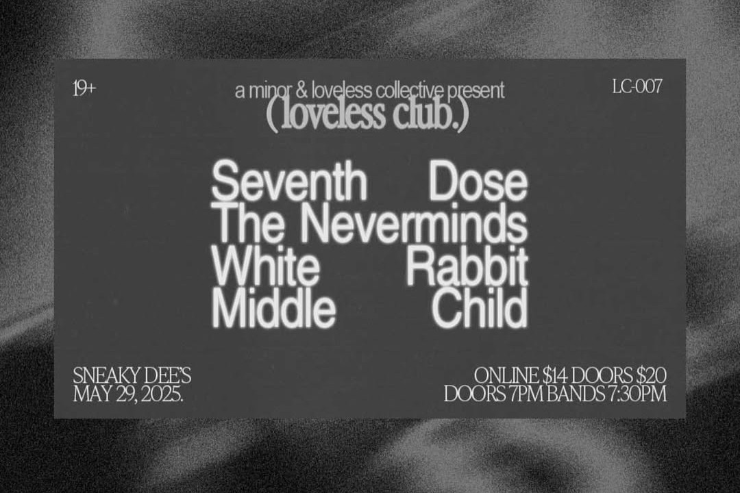 Loveless Club 007: Seventh Dose, The Neverminds, White Rabbit & Middle Child