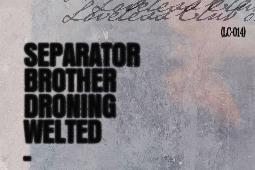 Loveless Club 014: Separator, Brother, Droning & Welted